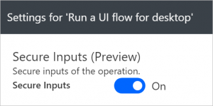 Screenshot of the Secure Inputs setting in the Run a UI flow desktop action in an automated flow, that will ensure that the inputs to the UI flow are not logged as part of the automated flow run history. 